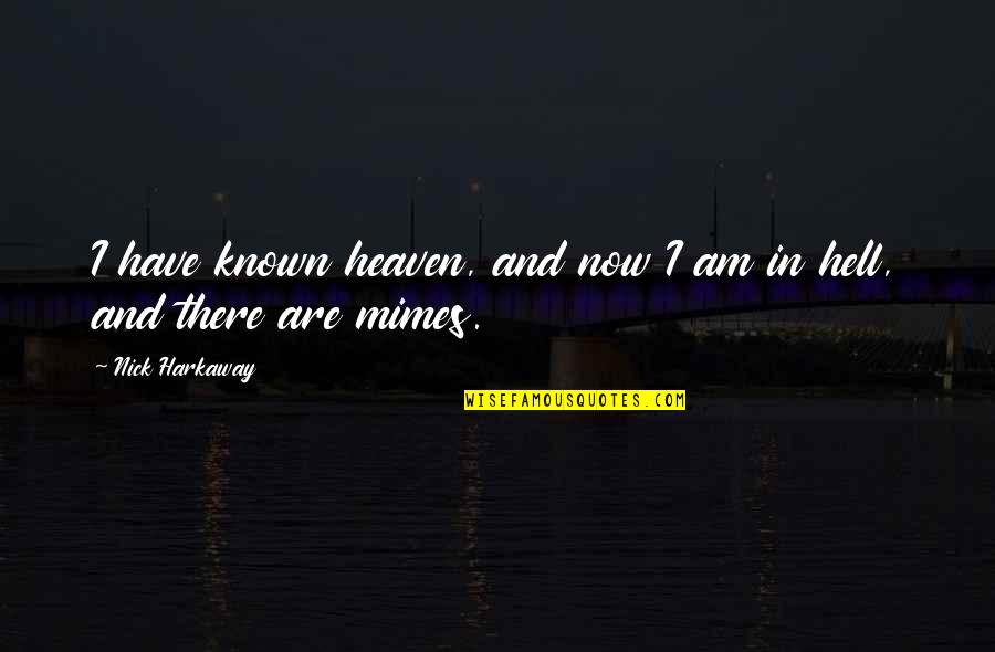 Nick Harkaway Quotes By Nick Harkaway: I have known heaven, and now I am Nick Harkaway Quotes By Nick Harkaway: I have known heaven, and now I am