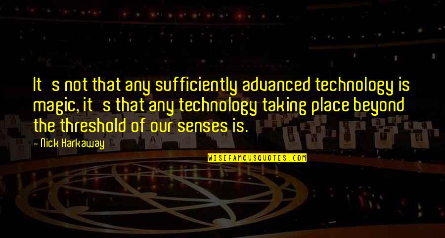 Nick Harkaway Quotes By Nick Harkaway: It's not that any sufficiently advanced technology is