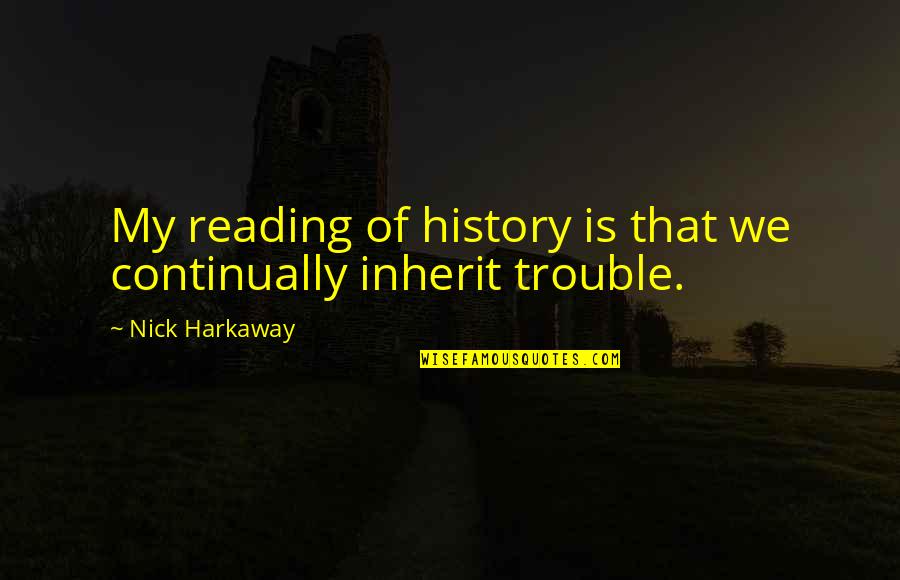Nick Harkaway Quotes By Nick Harkaway: My reading of history is that we continually