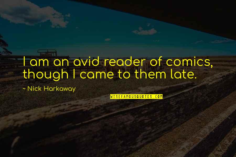 Nick Harkaway Quotes By Nick Harkaway: I am an avid reader of comics, though Nick Harkaway Quotes By Nick Harkaway: I am an avid reader of comics, though
