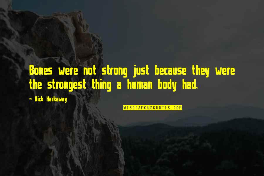 Nick Harkaway Quotes By Nick Harkaway: Bones were not strong just because they were