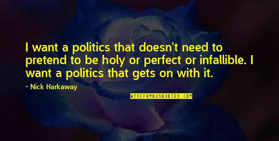 Nick Harkaway Quotes By Nick Harkaway: I want a politics that doesn't need to