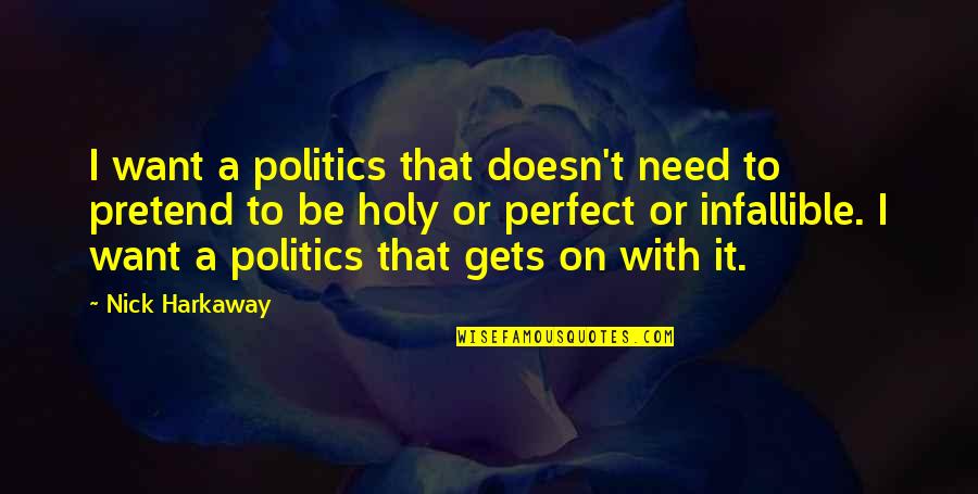 Nick Harkaway Quotes By Nick Harkaway: I want a politics that doesn't need to Nick Harkaway Quotes By Nick Harkaway: I want a politics that doesn't need to