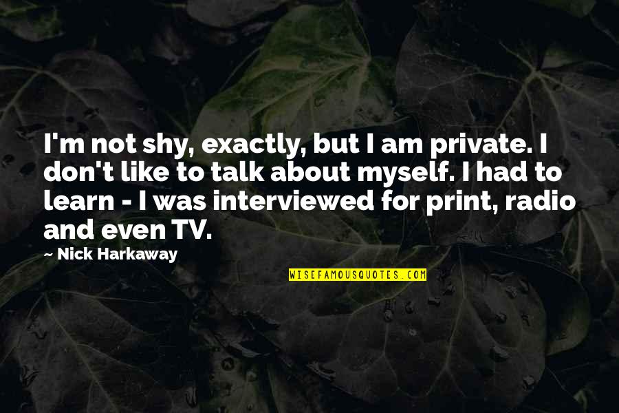 Nick Harkaway Quotes By Nick Harkaway: I'm not shy, exactly, but I am private.