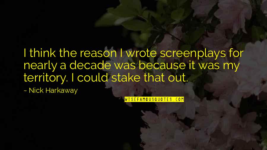 Nick Harkaway Quotes By Nick Harkaway: I think the reason I wrote screenplays for Nick Harkaway Quotes By Nick Harkaway: I think the reason I wrote screenplays for