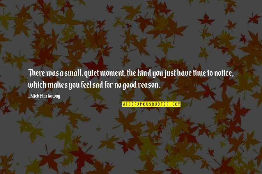 Nick Harkaway Quotes By Nick Harkaway: There was a small, quiet moment, the kind Nick Harkaway Quotes By Nick Harkaway: There was a small, quiet moment, the kind