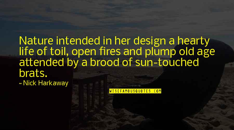 Nick Harkaway Quotes By Nick Harkaway: Nature intended in her design a hearty life Nick Harkaway Quotes By Nick Harkaway: Nature intended in her design a hearty life