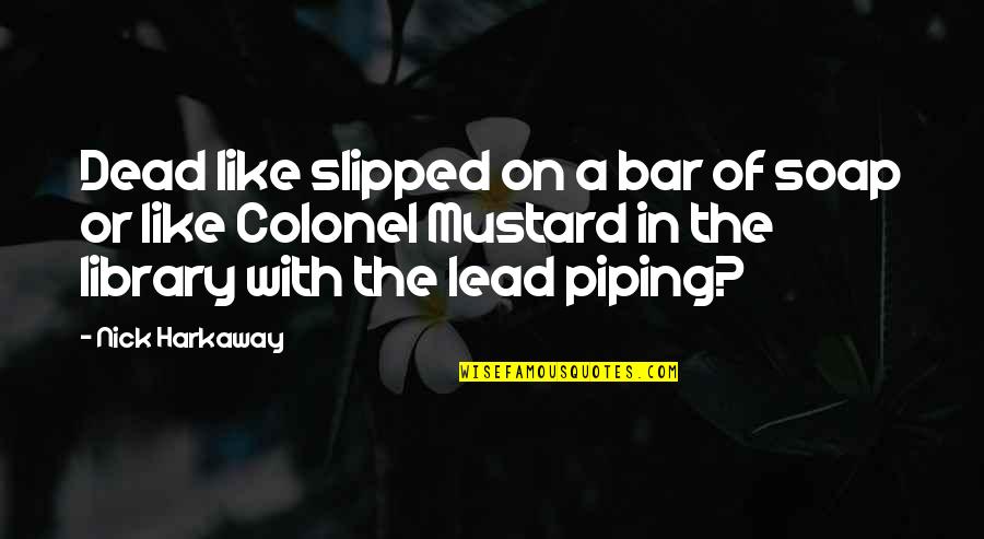 Nick Harkaway Quotes By Nick Harkaway: Dead like slipped on a bar of soap Nick Harkaway Quotes By Nick Harkaway: Dead like slipped on a bar of soap
