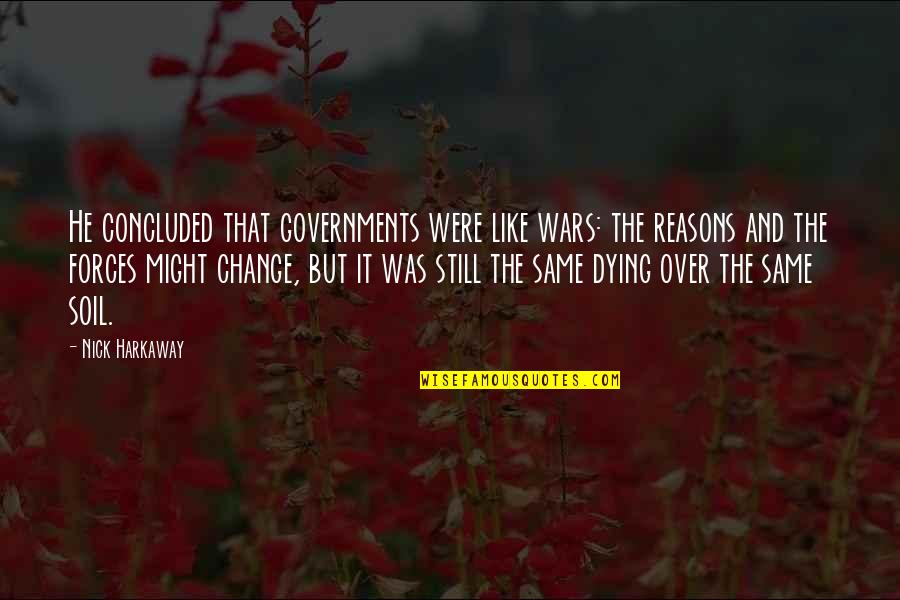 Nick Harkaway Quotes By Nick Harkaway: He concluded that governments were like wars: the Nick Harkaway Quotes By Nick Harkaway: He concluded that governments were like wars: the