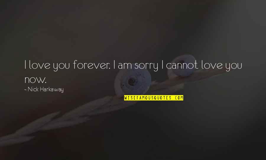Nick Harkaway Quotes By Nick Harkaway: I love you forever. I am sorry I Nick Harkaway Quotes By Nick Harkaway: I love you forever. I am sorry I