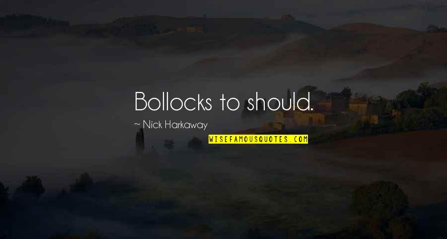 Nick Harkaway Quotes By Nick Harkaway: Bollocks to should. Nick Harkaway Quotes By Nick Harkaway: Bollocks to should.
