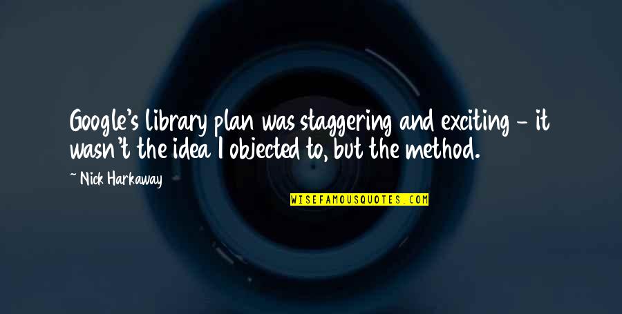 Nick Harkaway Quotes By Nick Harkaway: Google's library plan was staggering and exciting - Nick Harkaway Quotes By Nick Harkaway: Google's library plan was staggering and exciting -