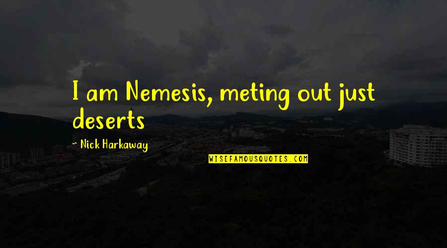 Nick Harkaway Quotes By Nick Harkaway: I am Nemesis, meting out just deserts Nick Harkaway Quotes By Nick Harkaway: I am Nemesis, meting out just deserts