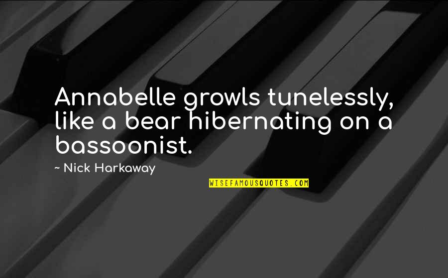 Nick Harkaway Quotes By Nick Harkaway: Annabelle growls tunelessly, like a bear hibernating on
