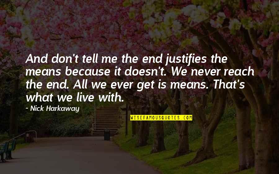 Nick Harkaway Quotes By Nick Harkaway: And don't tell me the end justifies the