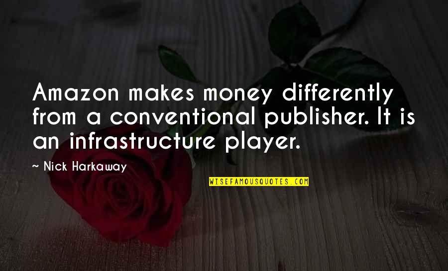 Nick Harkaway Quotes By Nick Harkaway: Amazon makes money differently from a conventional publisher.