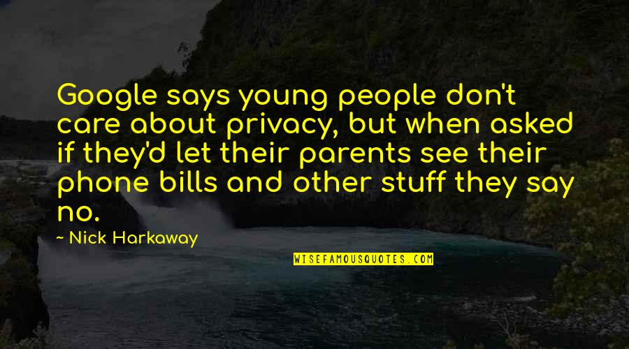 Nick Harkaway Quotes By Nick Harkaway: Google says young people don't care about privacy, Nick Harkaway Quotes By Nick Harkaway: Google says young people don't care about privacy,