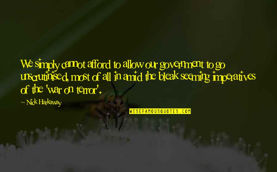 Nick Harkaway Quotes By Nick Harkaway: We simply cannot afford to allow our government Nick Harkaway Quotes By Nick Harkaway: We simply cannot afford to allow our government