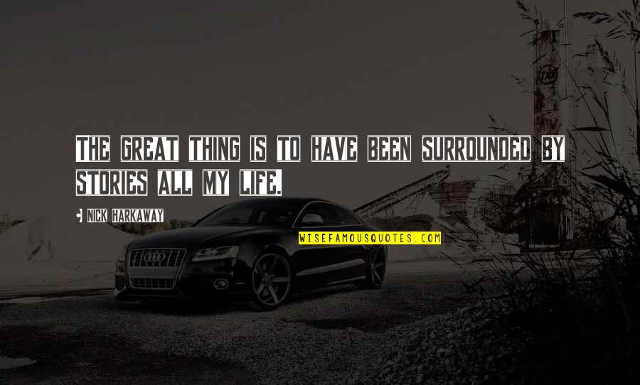 Nick Harkaway Quotes By Nick Harkaway: The great thing is to have been surrounded