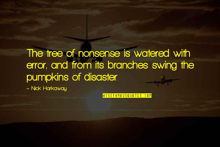 Nick Harkaway Quotes By Nick Harkaway: The tree of nonsense is watered with error, Nick Harkaway Quotes By Nick Harkaway: The tree of nonsense is watered with error,