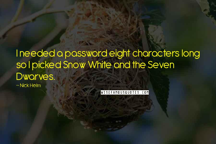 Nick Helm quotes: I needed a password eight characters long so I picked Snow White and the Seven Dwarves.