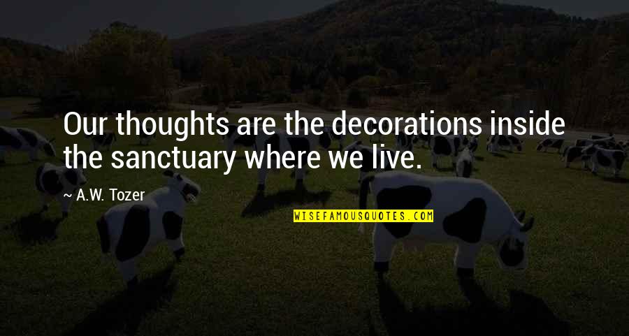 Nick Hornby About A Boy Book Quotes By A.W. Tozer: Our thoughts are the decorations inside the sanctuary