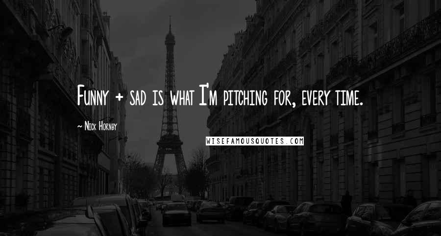 Nick Hornby quotes: Funny + sad is what I'm pitching for, every time.