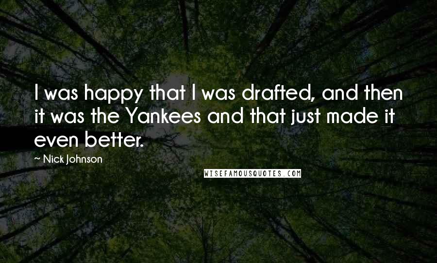 Nick Johnson quotes: I was happy that I was drafted, and then it was the Yankees and that just made it even better.