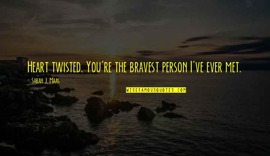 Nick Jonas Chains Quotes By Sarah J. Maas: Heart twisted. You're the bravest person I've ever Nick Jonas Chains Quotes By Sarah J. Maas: Heart twisted. You're the bravest person I've ever