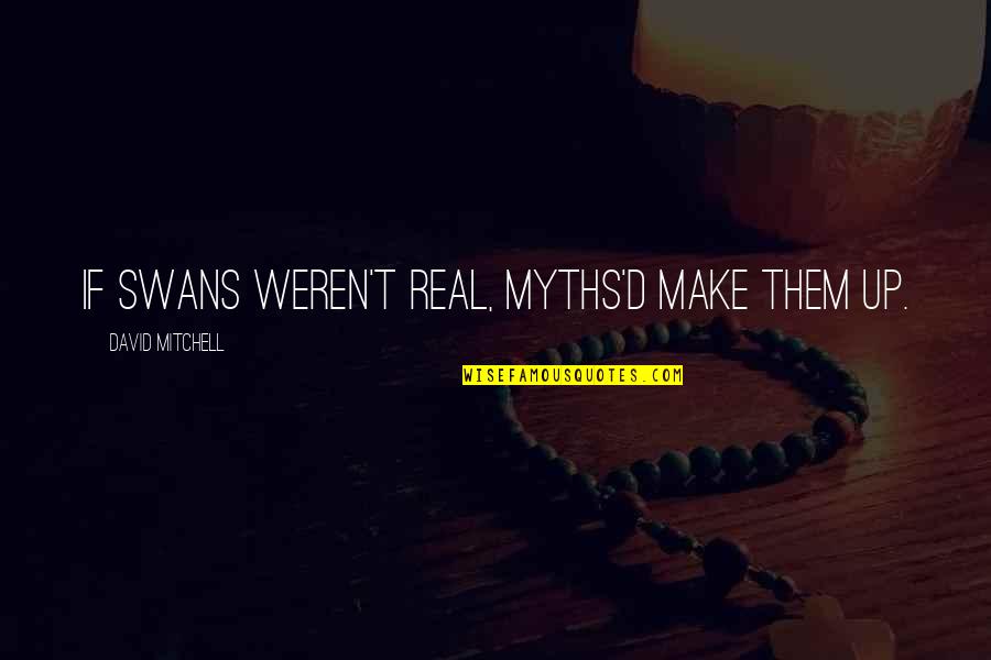 Nick Jonas Inspirational Quotes By David Mitchell: If swans weren't real, myths'd make them up.