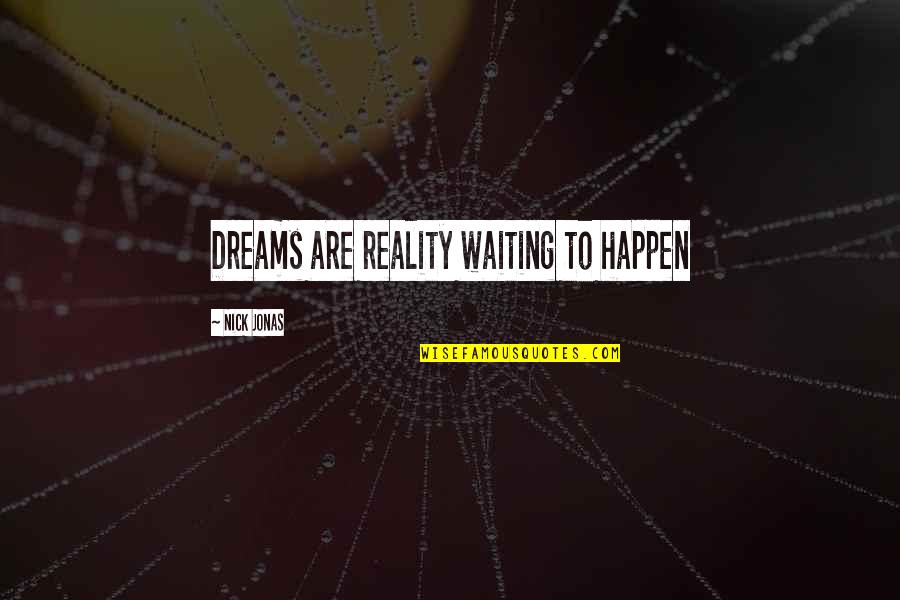 Nick Jonas Quotes By Nick Jonas: Dreams are reality waiting to happen Nick Jonas Quotes By Nick Jonas: Dreams are reality waiting to happen