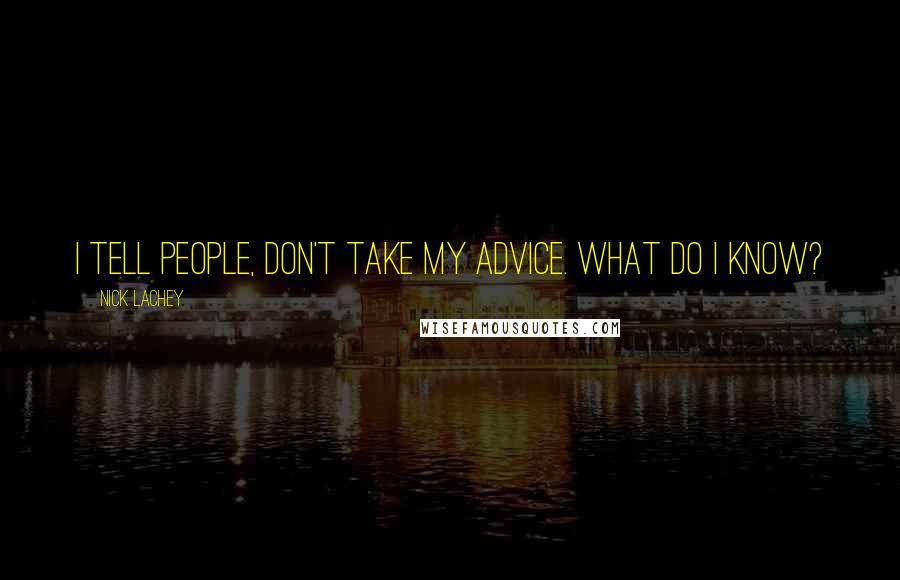 Nick Lachey quotes: I tell people, Don't take my advice. What do I know?