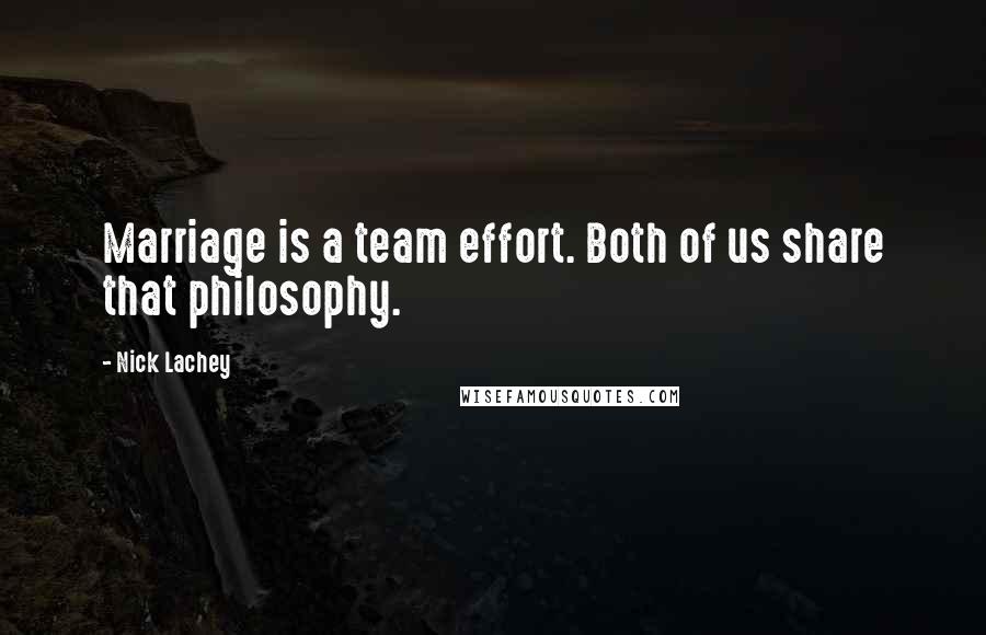 Nick Lachey quotes: Marriage is a team effort. Both of us share that philosophy.