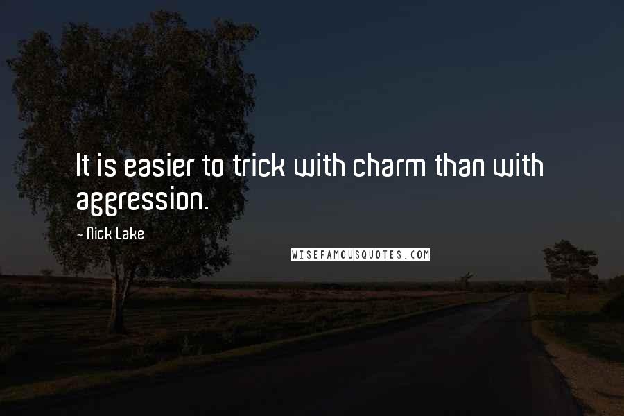 Nick Lake quotes: It is easier to trick with charm than with aggression.