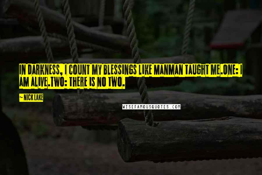 Nick Lake quotes: In darkness, I count my blessings like Manman taught me.One: I am alive.Two: there is no two.