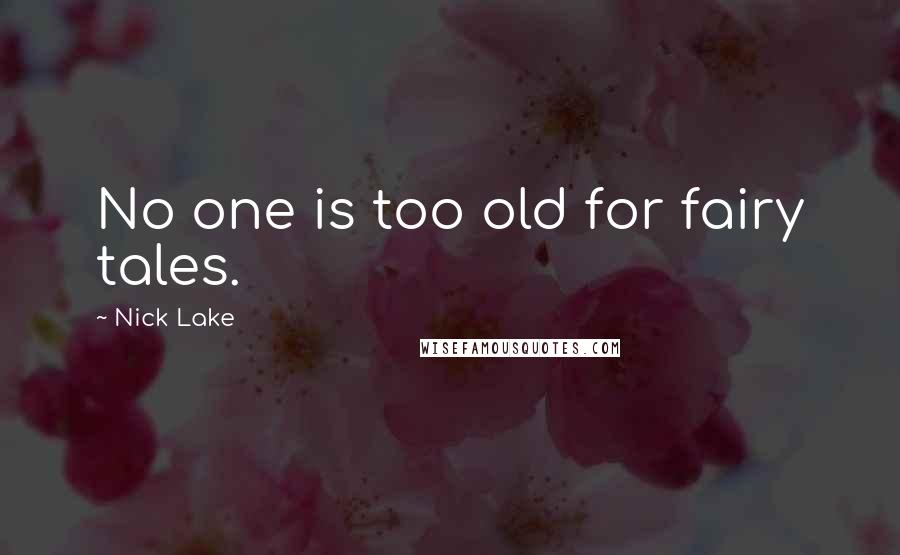 Nick Lake quotes: No one is too old for fairy tales.
