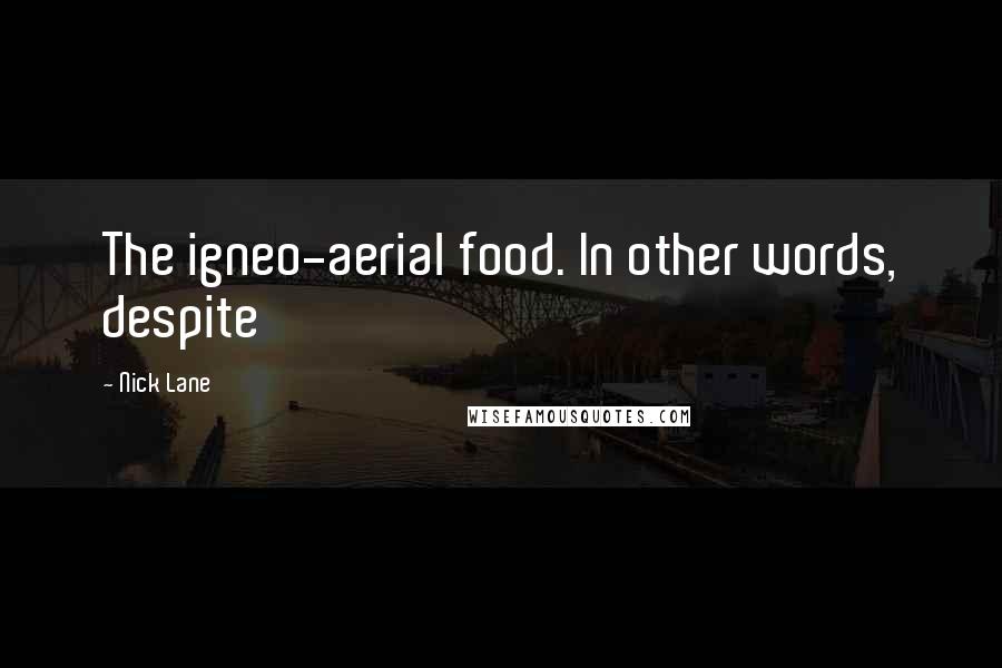 Nick Lane quotes: The igneo-aerial food. In other words, despite