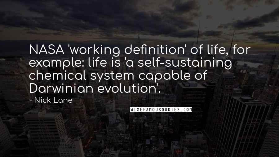 Nick Lane quotes: NASA 'working definition' of life, for example: life is 'a self-sustaining chemical system capable of Darwinian evolution'.