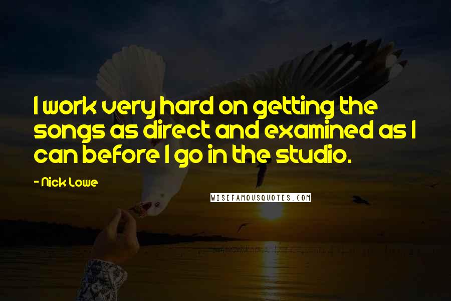 Nick Lowe quotes: I work very hard on getting the songs as direct and examined as I can before I go in the studio.