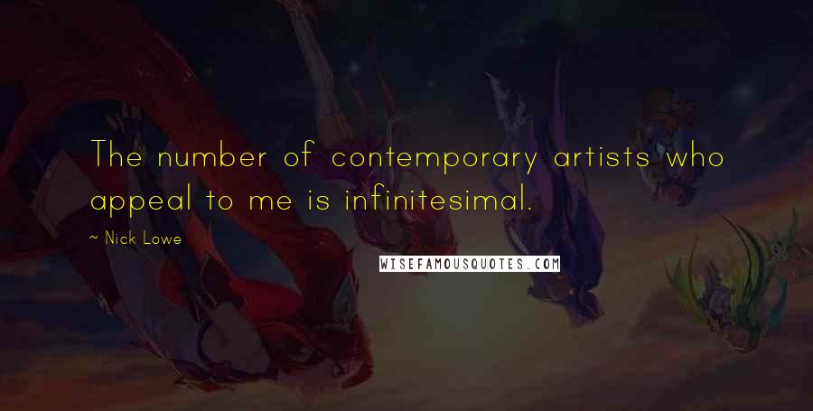 Nick Lowe quotes: The number of contemporary artists who appeal to me is infinitesimal.