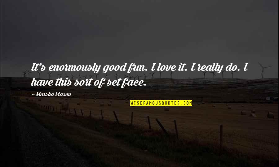 Nick Lyons Quotes By Marsha Mason: It's enormously good fun. I love it. I