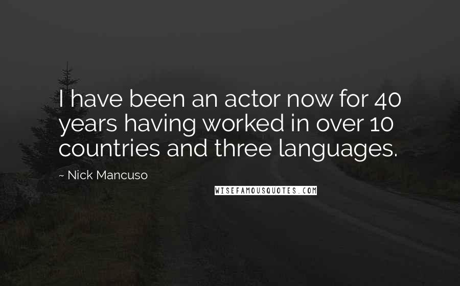 Nick Mancuso quotes: I have been an actor now for 40 years having worked in over 10 countries and three languages.