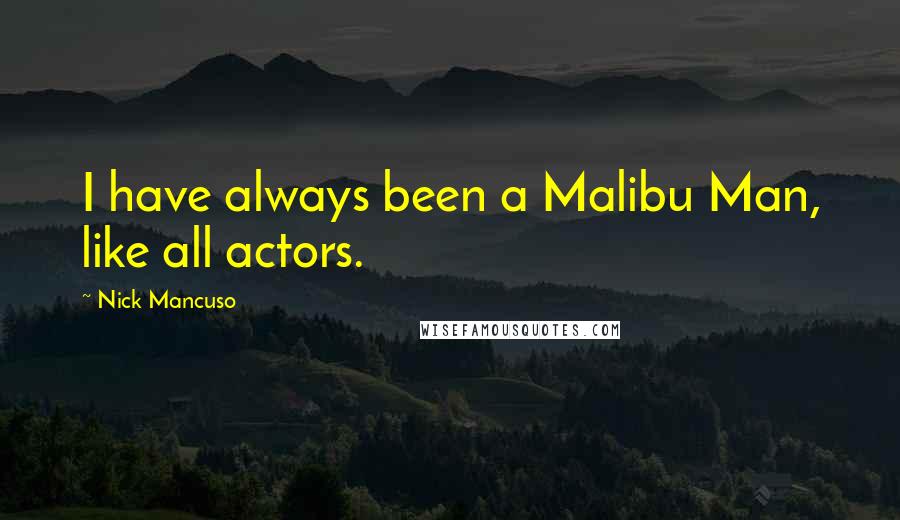 Nick Mancuso quotes: I have always been a Malibu Man, like all actors.