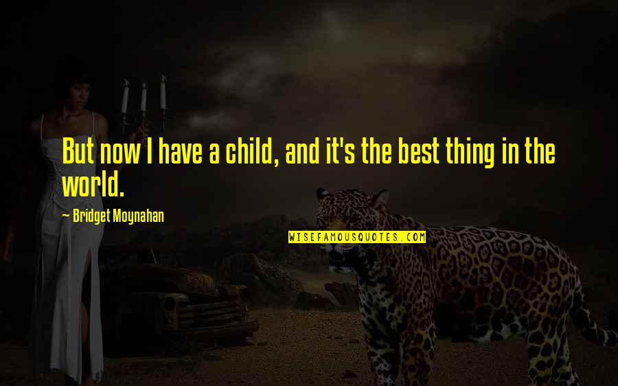Nick Mangold Quotes By Bridget Moynahan: But now I have a child, and it's