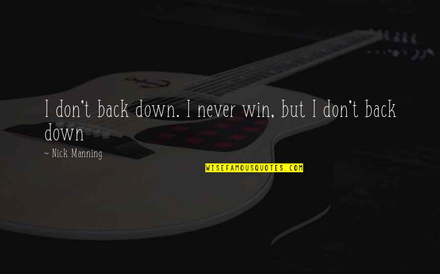 Nick Manning Quotes By Nick Manning: I don't back down. I never win, but