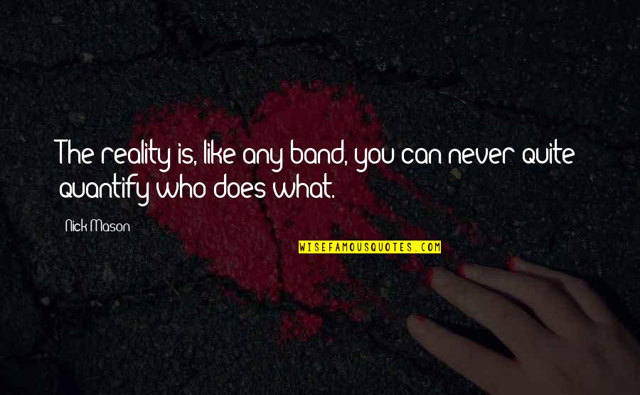 Nick Mason Quotes By Nick Mason: The reality is, like any band, you can