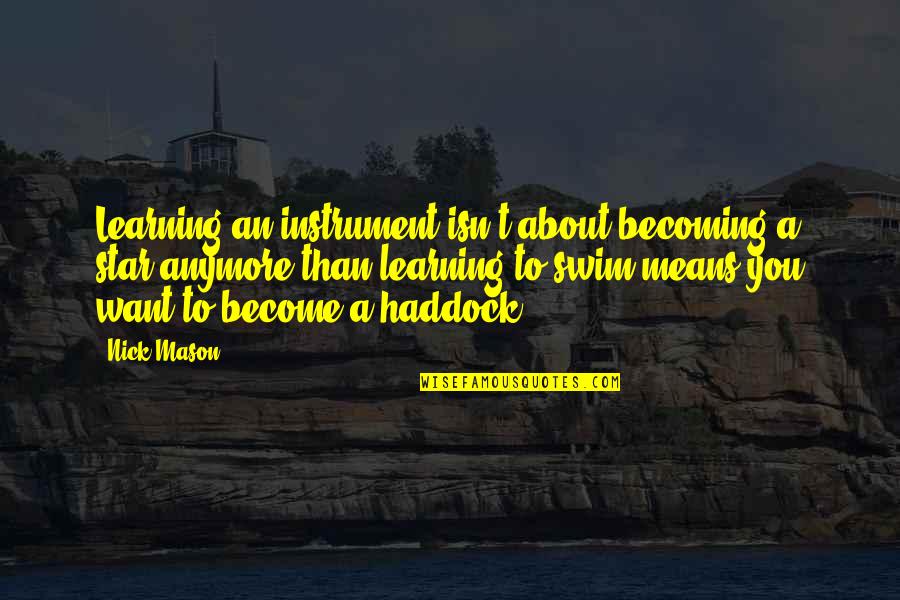 Nick Mason Quotes By Nick Mason: Learning an instrument isn't about becoming a star