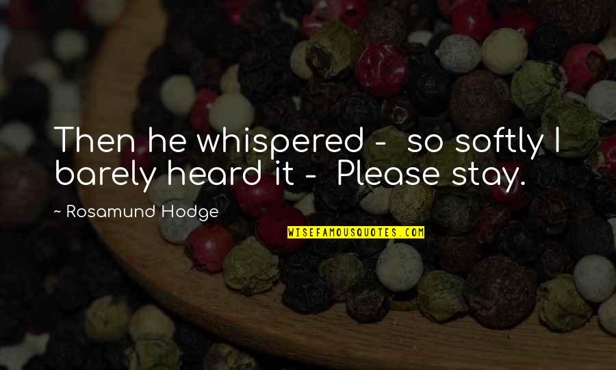 Nick Mason Quotes By Rosamund Hodge: Then he whispered - so softly I barely Nick Mason Quotes By Rosamund Hodge: Then he whispered - so softly I barely