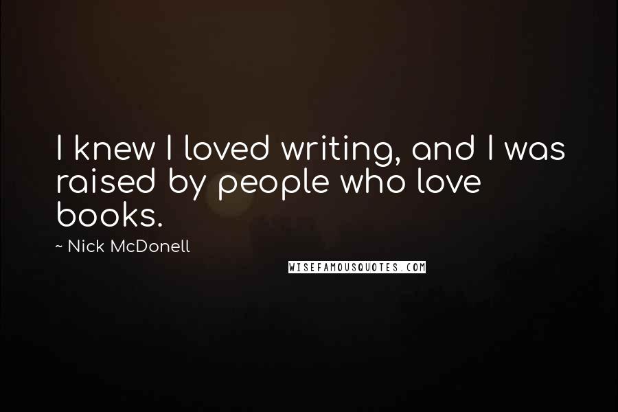 Nick McDonell quotes: I knew I loved writing, and I was raised by people who love books.