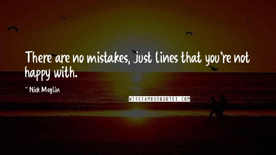 Nick Meglin quotes: There are no mistakes, just lines that you're not happy with.